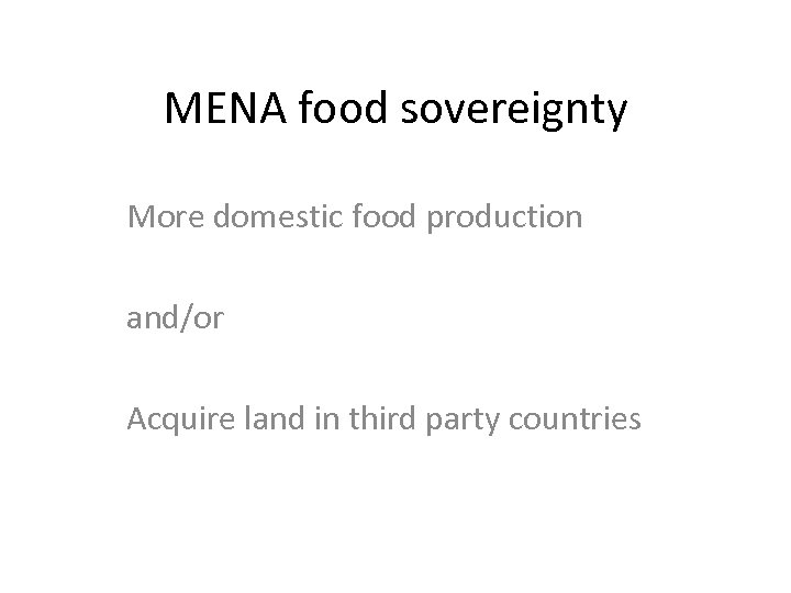 MENA food sovereignty More domestic food production and/or Acquire land in third party countries