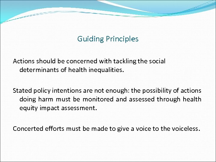 Guiding Principles Actions should be concerned with tackling the social determinants of health inequalities.