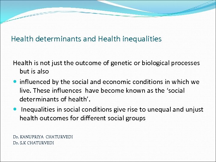 Health determinants and Health inequalities Health is not just the outcome of genetic or