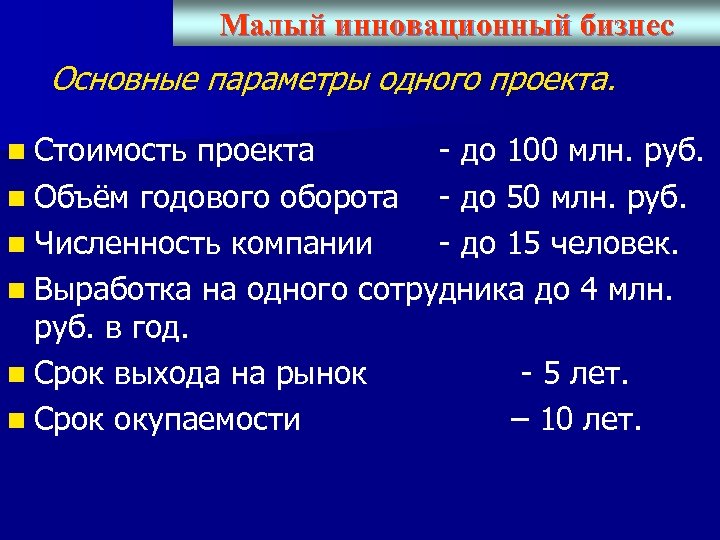 Малый инновационный бизнес Основные параметры одного проекта. n Стоимость проекта - до 100 млн.