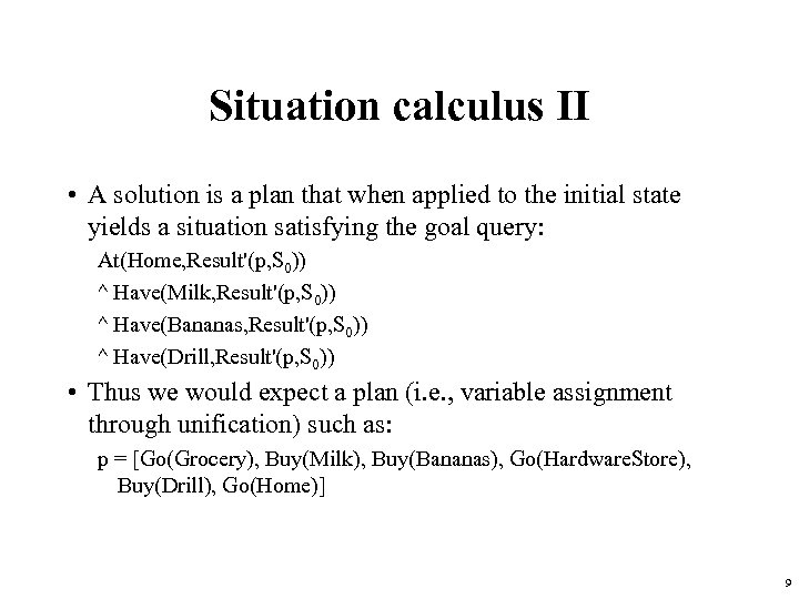 Situation calculus II • A solution is a plan that when applied to the