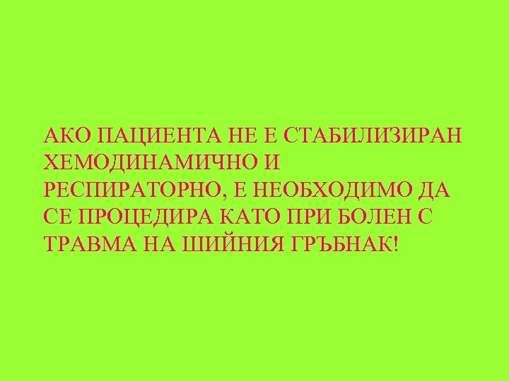 АКО ПАЦИЕНТА НЕ Е СТАБИЛИЗИРАН ХЕМОДИНАМИЧНО И РЕСПИРАТОРНО, Е НЕОБХОДИМО ДА СЕ ПРОЦЕДИРА КАТО