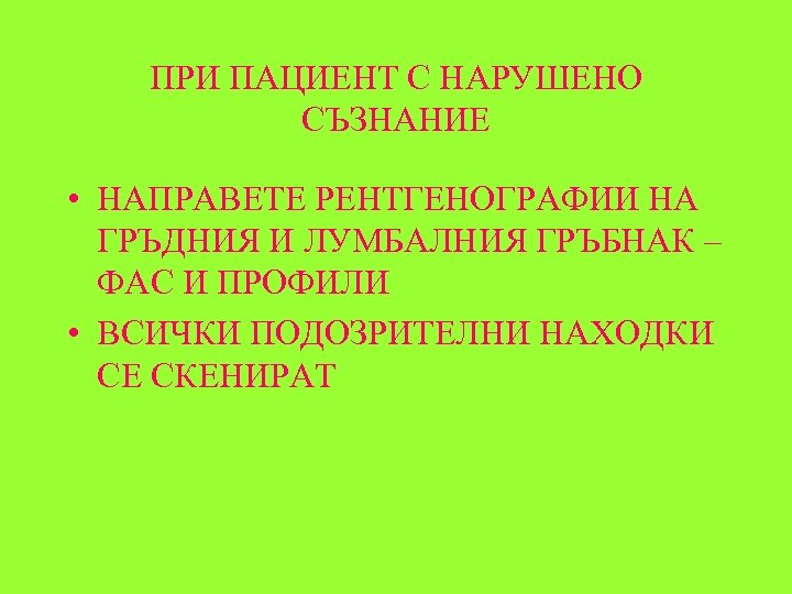 ПРИ ПАЦИЕНТ С НАРУШЕНО СЪЗНАНИЕ • НАПРАВЕТЕ РЕНТГЕНОГРАФИИ НА ГРЪДНИЯ И ЛУМБАЛНИЯ ГРЪБНАК –