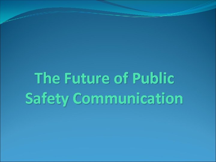 The Future of Public Safety Communication 