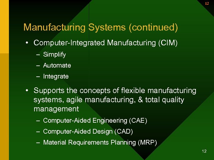 12 Manufacturing Systems (continued) • Computer-Integrated Manufacturing (CIM) – Simplify – Automate – Integrate