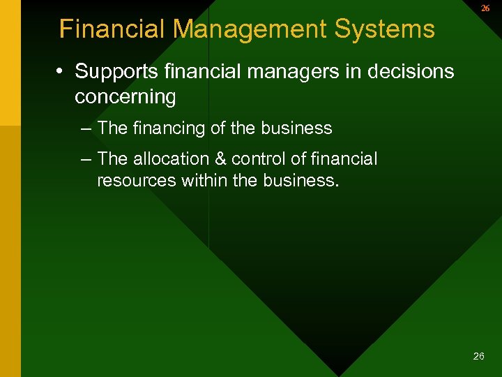 26 Financial Management Systems • Supports financial managers in decisions concerning – The financing