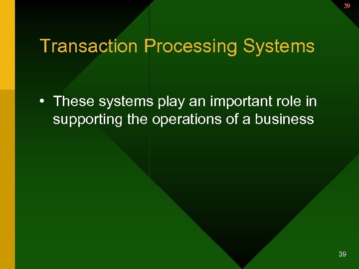39 Transaction Processing Systems • These systems play an important role in supporting the
