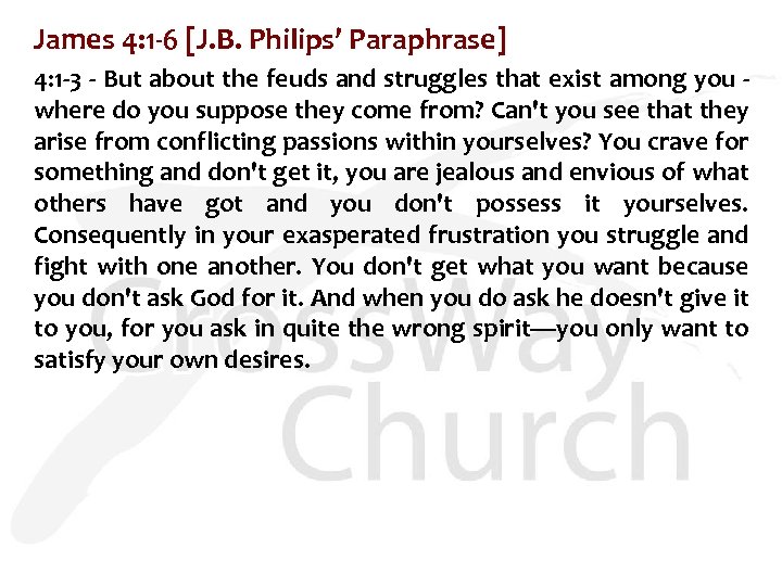 James 4: 1 -6 [J. B. Philips’ Paraphrase] 4: 1 -3 - But about