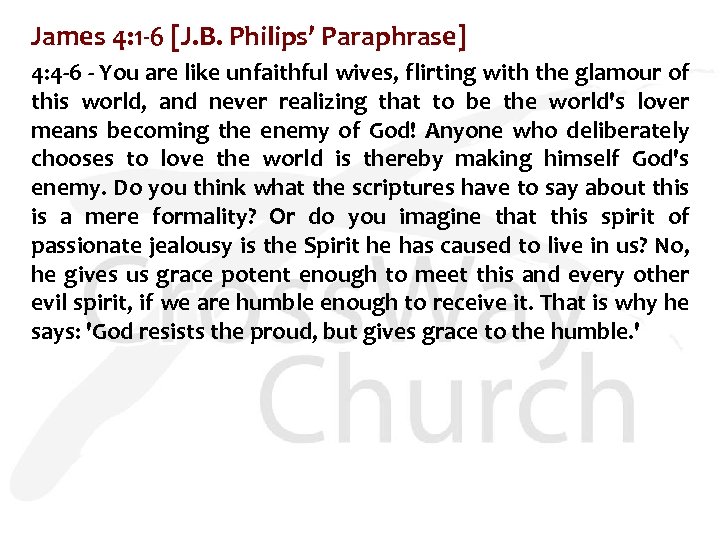 James 4: 1 -6 [J. B. Philips’ Paraphrase] 4: 4 -6 - You are