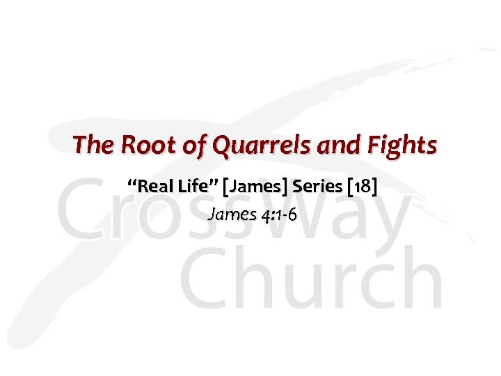 The Root of Quarrels and Fights “Real Life” [James] Series [18] James 4: 1
