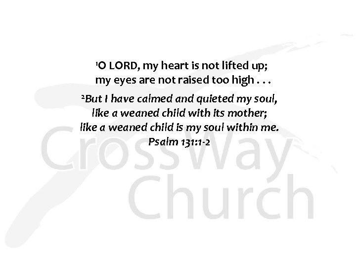  1 O LORD, my heart is not lifted up; my eyes are not