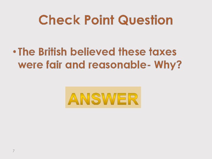 Check Point Question • The British believed these taxes were fair and reasonable- Why?
