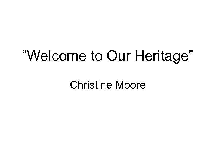 “Welcome to Our Heritage” Christine Moore 