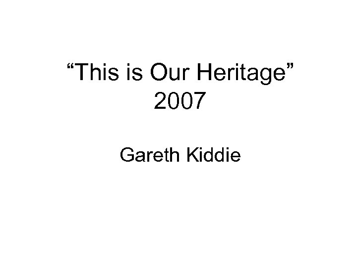 “This is Our Heritage” 2007 Gareth Kiddie 