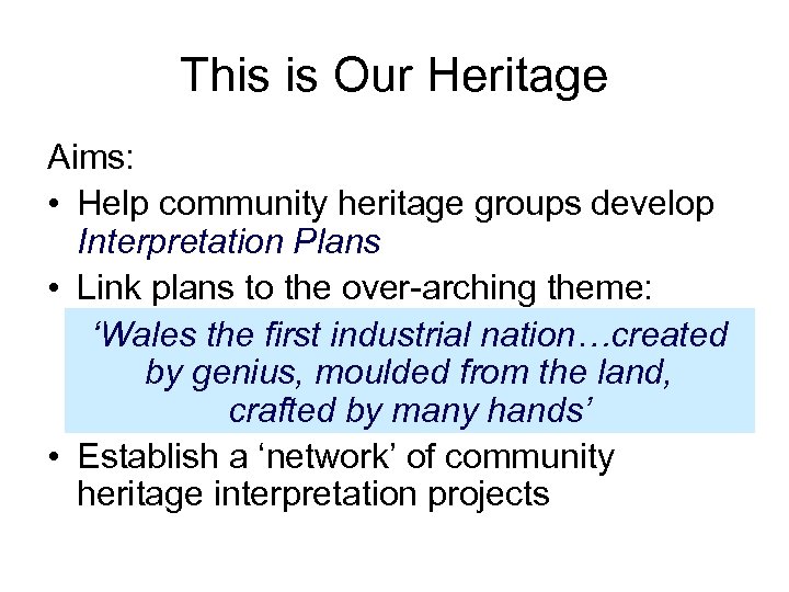 This is Our Heritage Aims: • Help community heritage groups develop Interpretation Plans •