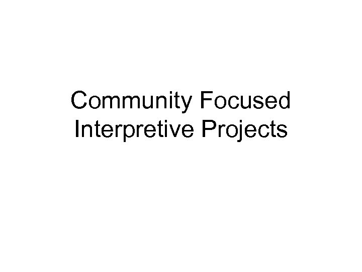 Community Focused Interpretive Projects 
