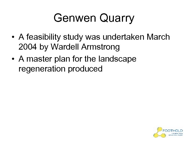 Genwen Quarry • A feasibility study was undertaken March 2004 by Wardell Armstrong •