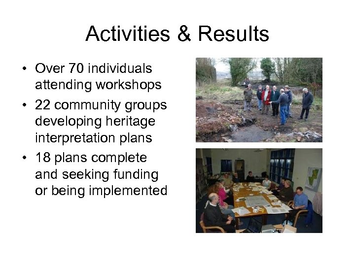 Activities & Results • Over 70 individuals attending workshops • 22 community groups developing