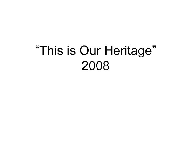 “This is Our Heritage” 2008 