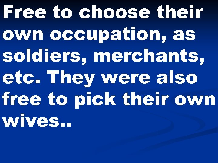 Free to choose their own occupation, as soldiers, merchants, etc. They were also free