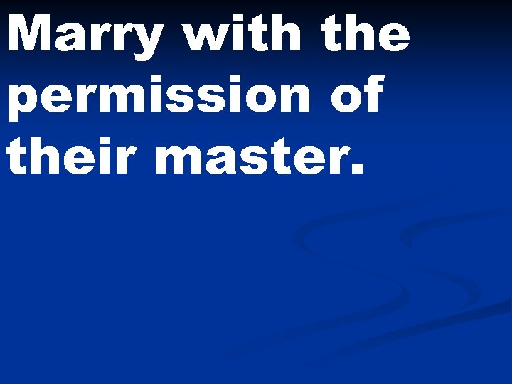 Marry with the permission of their master. 