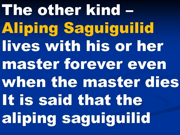 The other kind – Aliping Saguiguilid lives with his or her master forever even