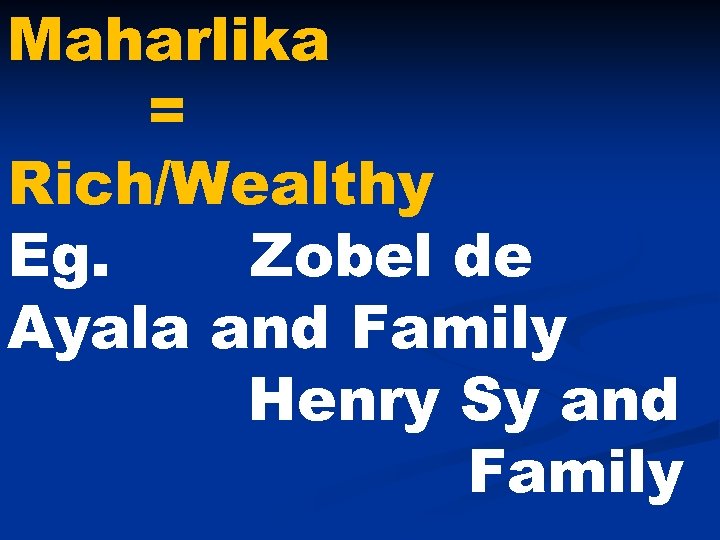 Maharlika = Rich/Wealthy Eg. Zobel de Ayala and Family Henry Sy and Family 