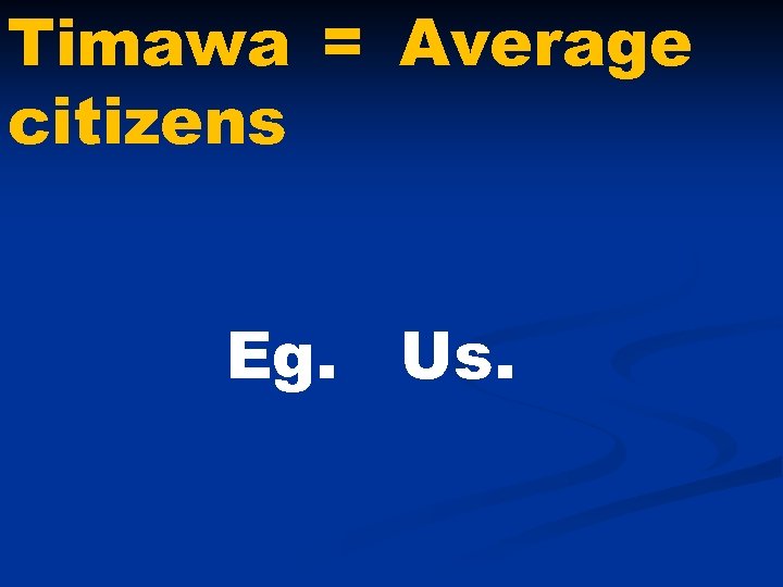 Timawa = Average citizens Eg. Us. 