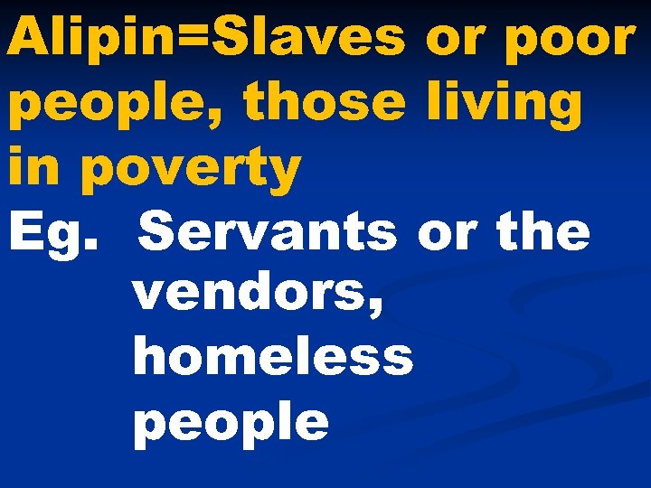 Alipin=Slaves or poor people, those living in poverty Eg. Servants or the vendors, homeless