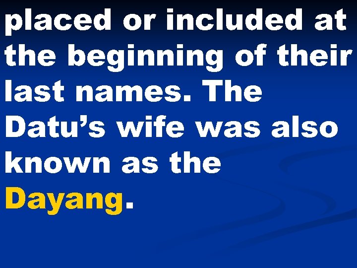 placed or included at the beginning of their last names. The Datu’s wife was