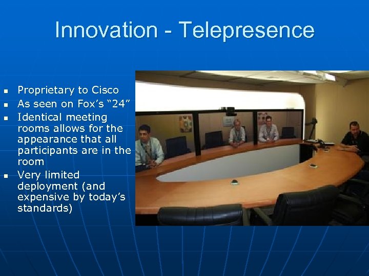Innovation - Telepresence n n Proprietary to Cisco As seen on Fox’s “ 24”