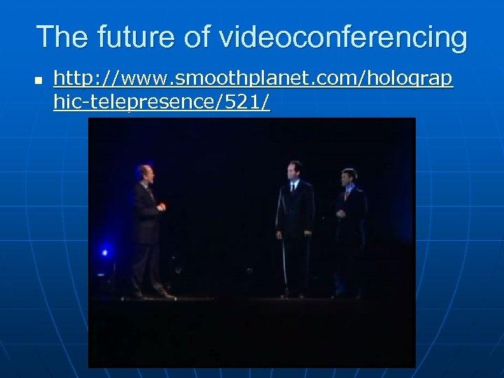 The future of videoconferencing n http: //www. smoothplanet. com/holograp hic-telepresence/521/ 