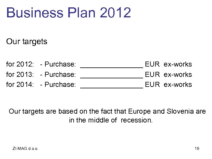 Business Plan 2012 Our targets for 2012: - Purchase: ________ EUR ex-works for 2013: