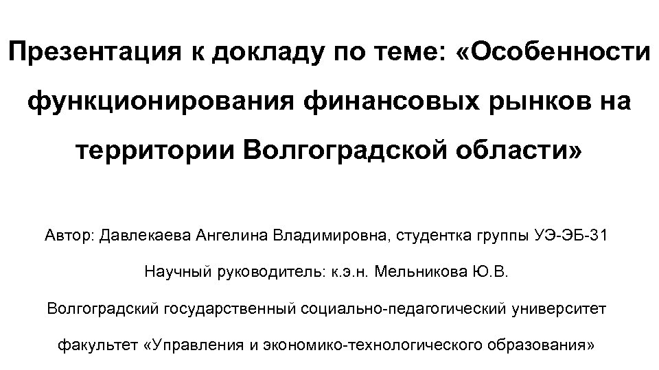 Презентация к докладу по теме: «Особенности функционирования финансовых рынков на территории Волгоградской области» Автор: