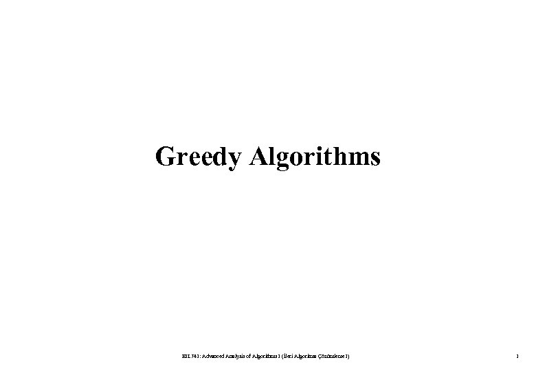 Greedy Algorithms BIL 741: Advanced Analysis of Algorithms I (İleri Algoritma Çözümleme I) 1