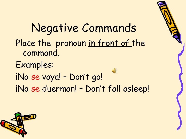 Negative Commands Place the pronoun in front of the command. Examples: ¡No se vaya!