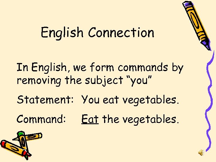 English Connection In English, we form commands by removing the subject “you” Statement: You