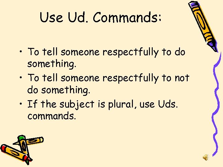 Use Ud. Commands: • To tell someone respectfully to do something. • To tell