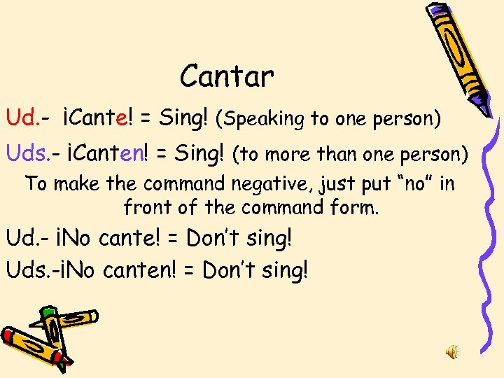 Cantar Ud. - ¡Cante! = Sing! (Speaking to one person) Uds. - ¡Canten! =