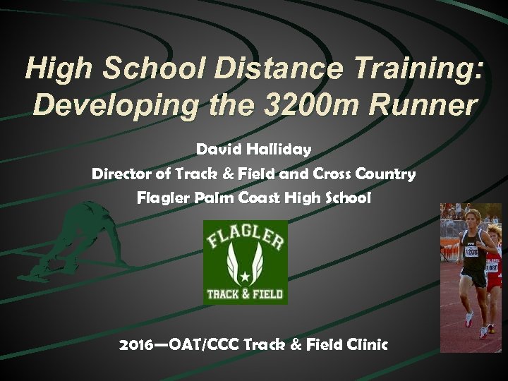 High School Distance Training: Developing the 3200 m Runner David Halliday Director of Track