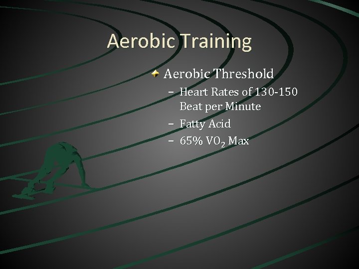 Aerobic Training Aerobic Threshold – Heart Rates of 130 -150 Beat per Minute –