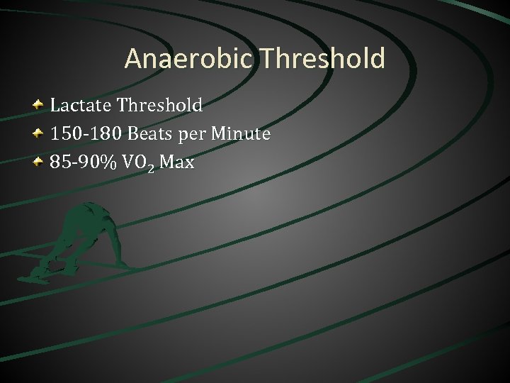 Anaerobic Threshold Lactate Threshold 150 -180 Beats per Minute 85 -90% VO 2 Max