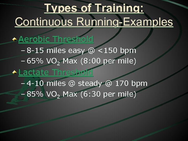Types of Training: Continuous Running-Examples Aerobic Threshold – 8 -15 miles easy @ <150