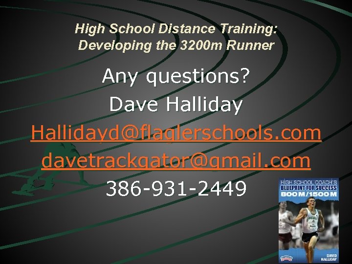High School Distance Training: Developing the 3200 m Runner Any questions? Dave Hallidayd@flaglerschools. com
