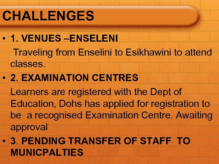 CHALLENGES • 1. VENUES –ENSELENI Traveling from Enselini to Esikhawini to attend classes. •