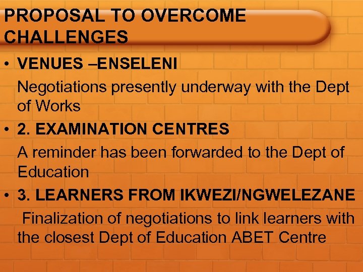 PROPOSAL TO OVERCOME CHALLENGES • VENUES –ENSELENI Negotiations presently underway with the Dept of