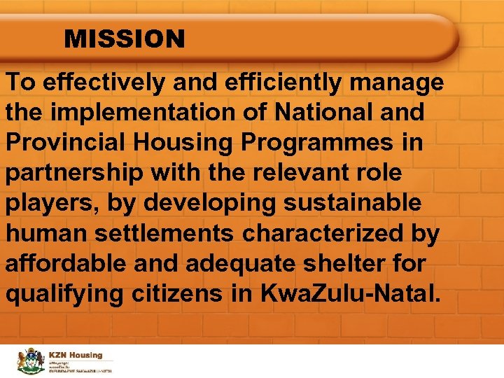 MISSION To effectively and efficiently manage the implementation of National and Provincial Housing Programmes