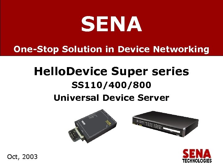 SENA One-Stop Solution in Device Networking Hello. Device Super series SS 110/400/800 Universal Device