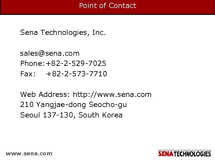 Point of Contact Sena Technologies, Inc. sales@sena. com Phone: +82 -2 -529 -7025 Fax: