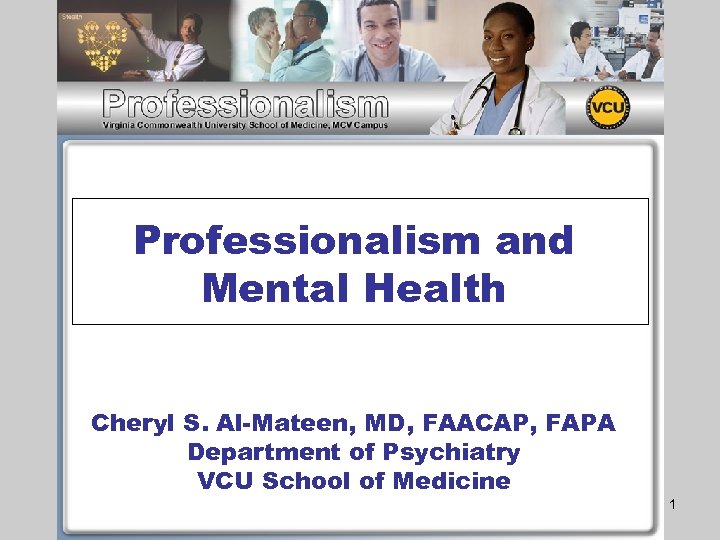 Professionalism and Mental Health Cheryl S. Al-Mateen, MD, FAACAP, FAPA Department of Psychiatry VCU